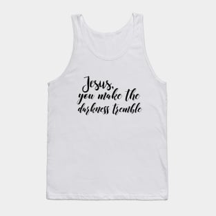 Jesus you make the darkness tremble Tank Top